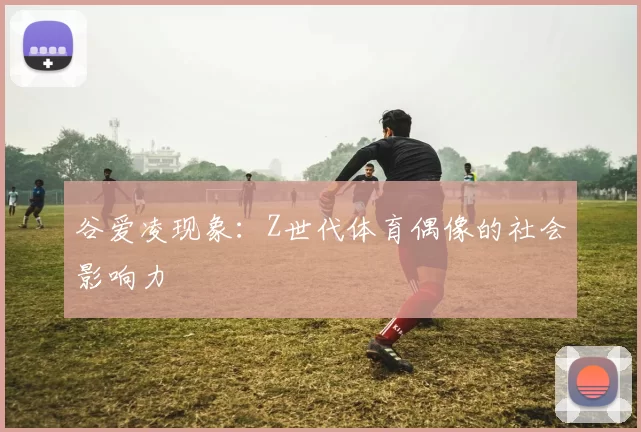 谷爱凌现象：Z世代体育偶像的社会影响力