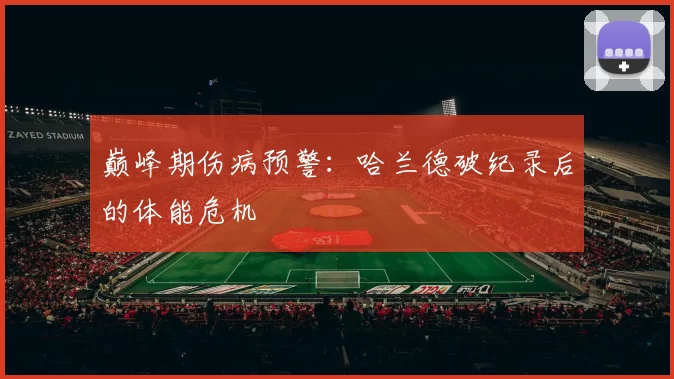 巅峰期伤病预警：哈兰德破纪录后的体能危机
