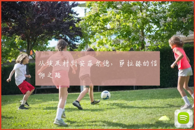 从埃及村到安菲尔德，萨拉赫的信仰之路