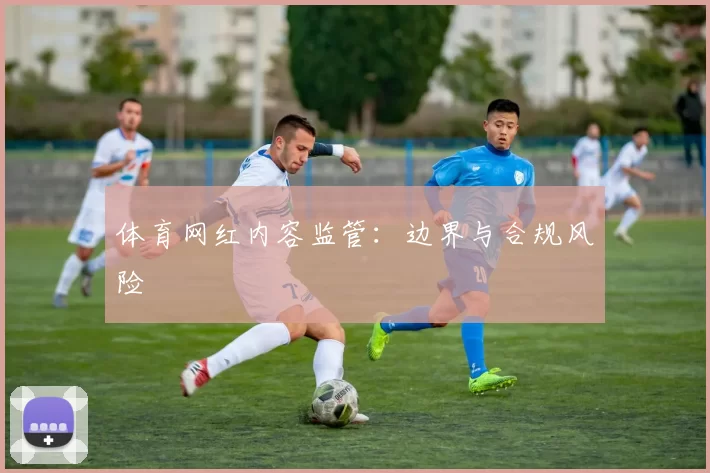 体育网红内容监管：边界与合规风险