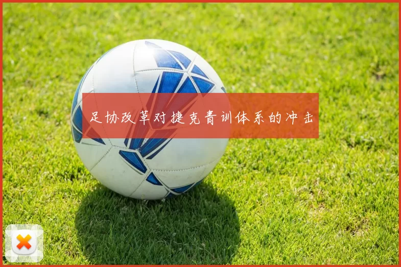 足协改革对捷克青训体系的冲击